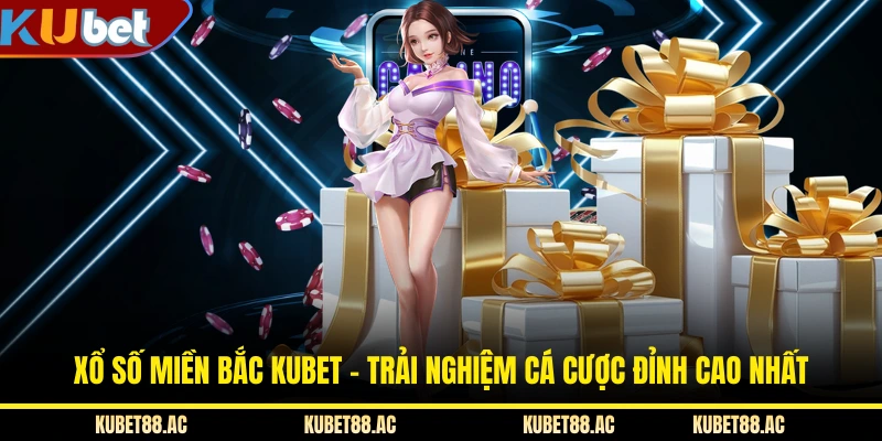 Xổ Số Miền Bắc KUBET - Trải Nghiệm Cá Cược Đỉnh Cao Nhất